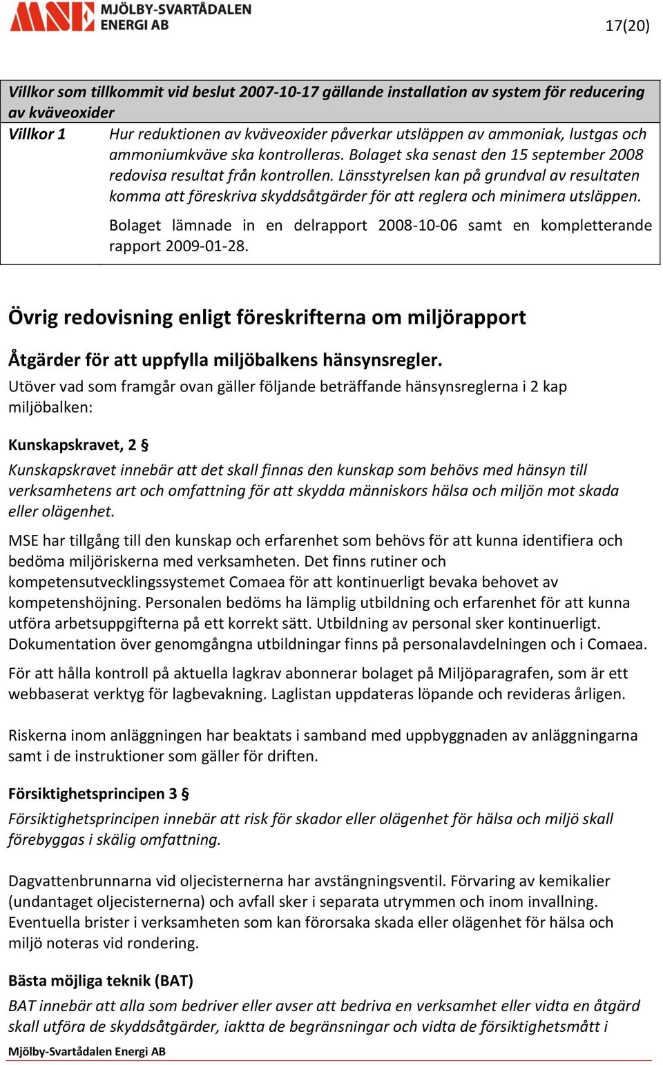 Länsstyrelsen kan på grundval av resultaten komma att föreskriva skyddsåtgärder för att reglera och minimera utsläppen.