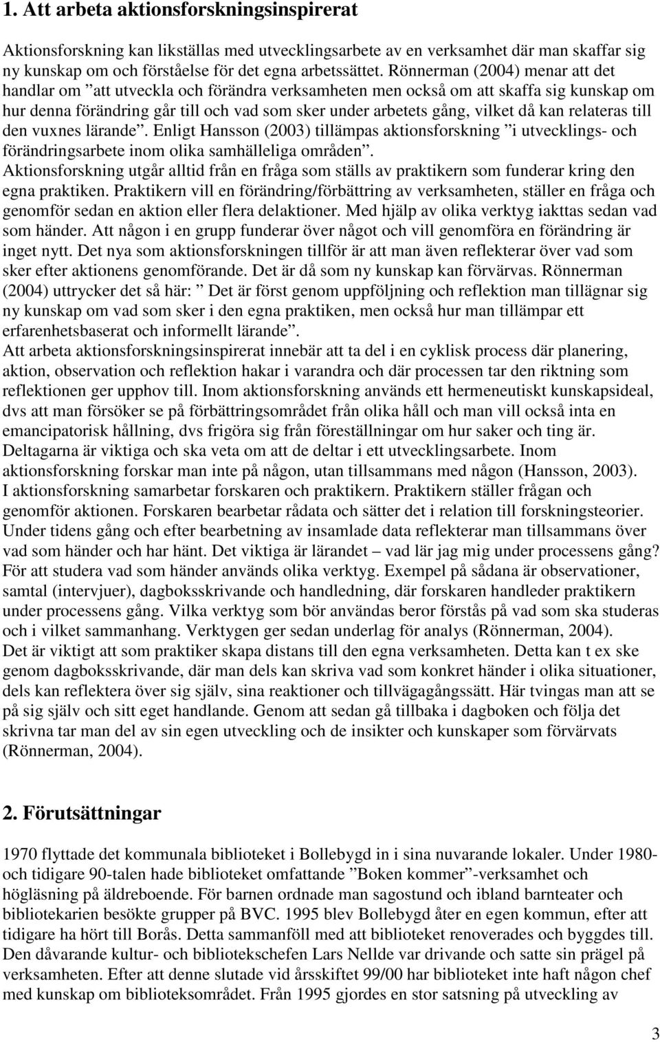 kan relateras till den vuxnes lärande. Enligt Hansson (2003) tillämpas aktionsforskning i utvecklings- och förändringsarbete inom olika samhälleliga områden.