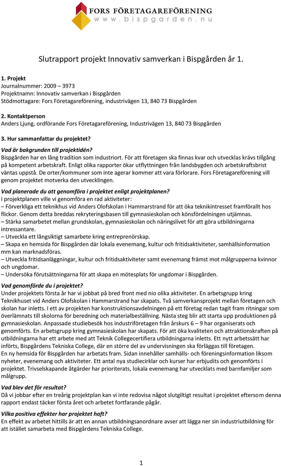 Kontaktperson Anders Ljung, ordförande Fors Företagareförening, Industrivägen 13, 840 73 Bispgården 3. Hur sammanfattar du projektet? Vad är bakgrunden till projektidén?