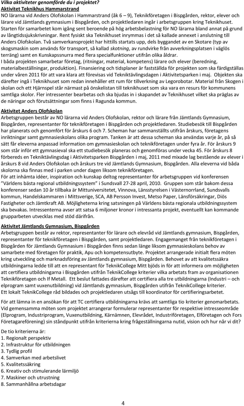 projektledaren ingår i arbetsgruppen kring Teknikhuset. Starten för samarbetet kom igång sent beroende på hög arbetsbelastning för NO lärarna bland annat på grund av långtidssjukskrivningar.