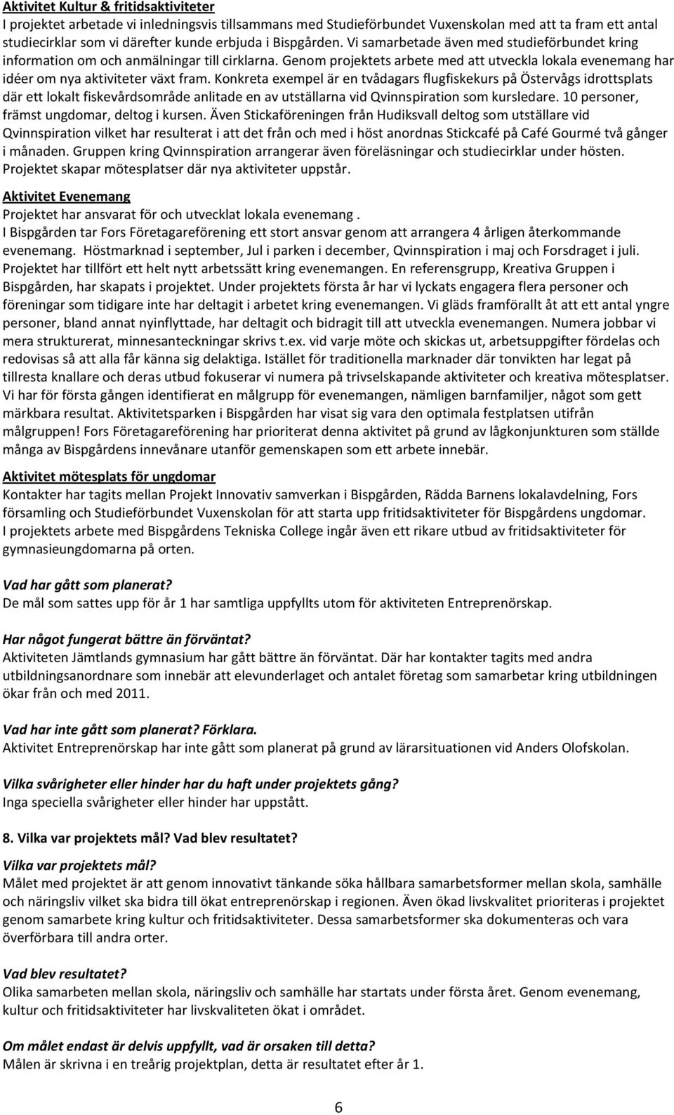 Genom projektets arbete med att utveckla lokala evenemang har idéer om nya aktiviteter växt fram.