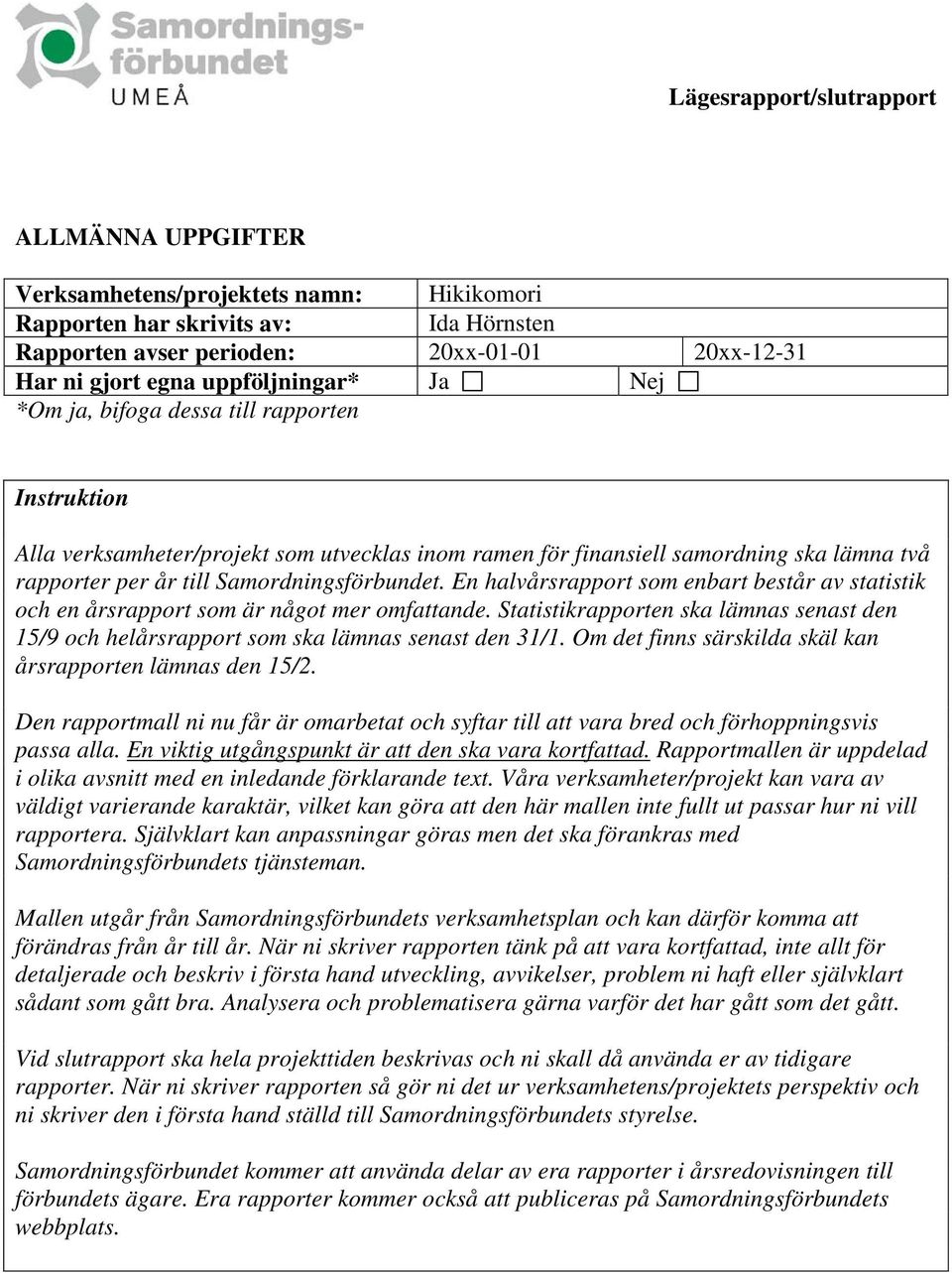 En halvårsrapport som enbart består av statistik och en årsrapport som är något mer omfattande. Statistikrapporten ska lämnas senast den 15/9 och helårsrapport som ska lämnas senast den 31/1.