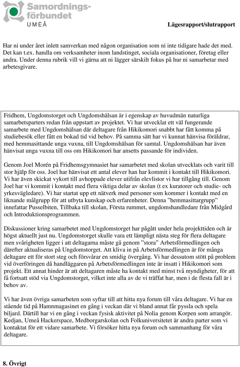 Fridhem, Ungdomstorget och Ungdomshälsan är i egenskap av huvudmän naturliga samarbetsparters redan från uppstart av projektet.