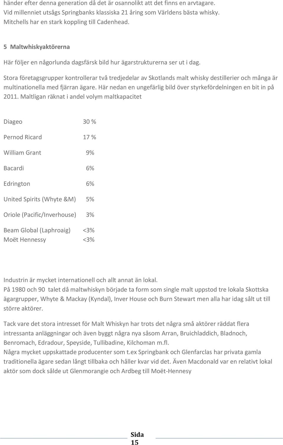 Stora företagsgrupper kontrollerar två tredjedelar av Skotlands malt whisky destillerier och många är multinationella med fjärran ägare.