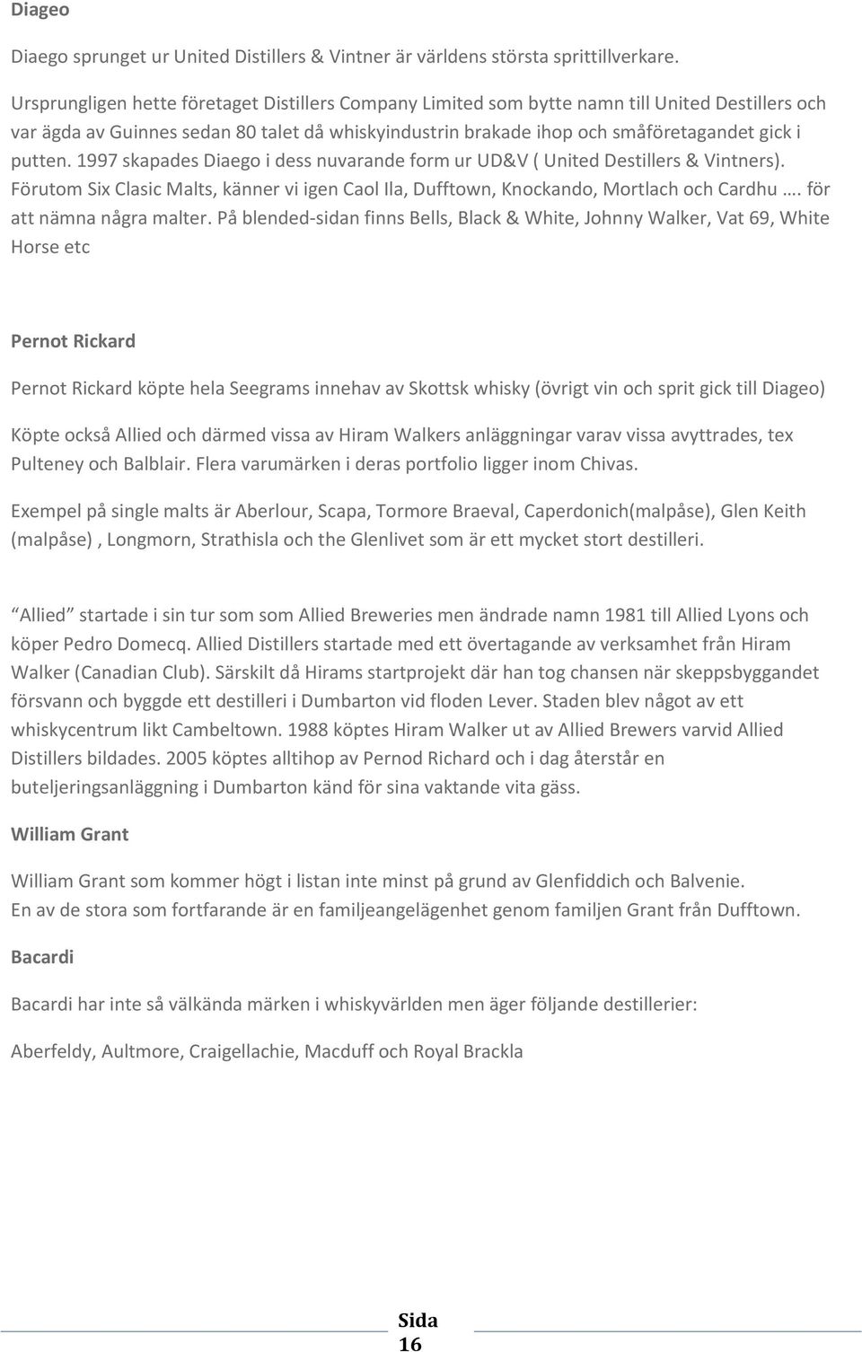 1997 skapades Diaego i dess nuvarande form ur UD&V ( United Destillers & Vintners). Förutom Six Clasic Malts, känner vi igen Caol Ila, Dufftown, Knockando, Mortlach och Cardhu.