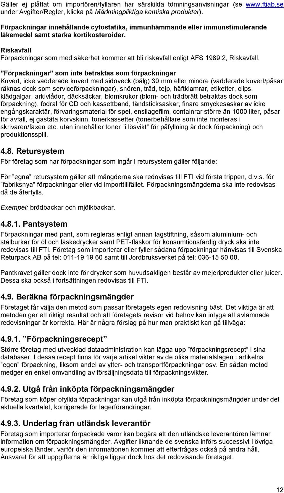 Riskavfall Förpackningar som med säkerhet kommer att bli riskavfall enligt AFS 1989:2, Riskavfall.