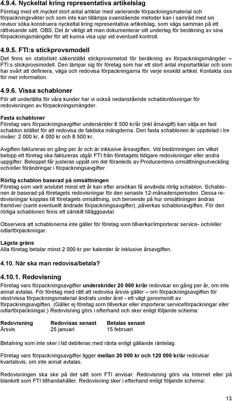 OBS: Det är viktigt att man dokumenterar sitt underlag för beräkning av sina förpackningsmängder för att kunna visa upp vid eventuell kontroll. 4.9.5.