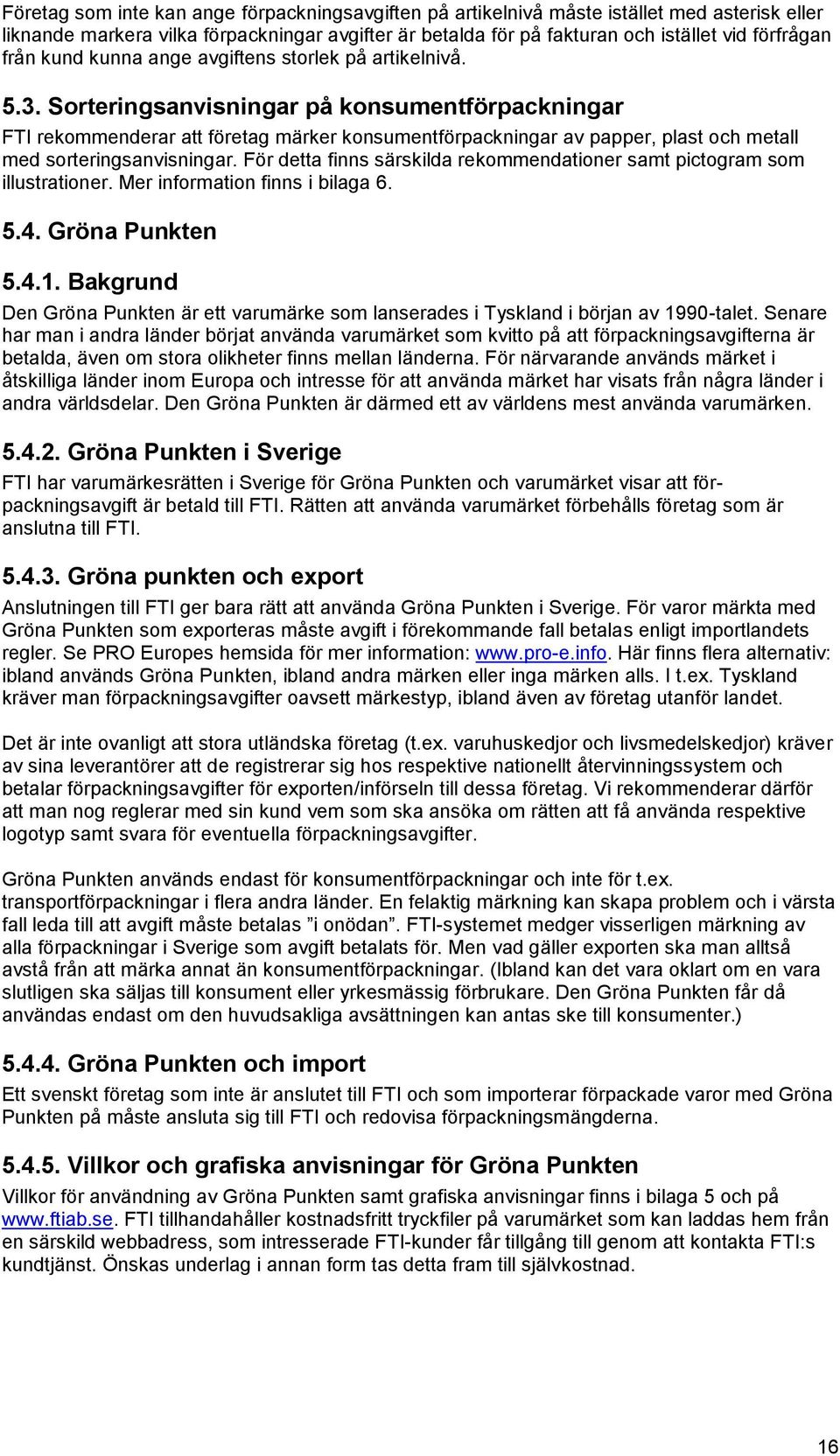 Sorteringsanvisningar på konsumentförpackningar FTI rekommenderar att företag märker konsumentförpackningar av papper, plast och metall med sorteringsanvisningar.