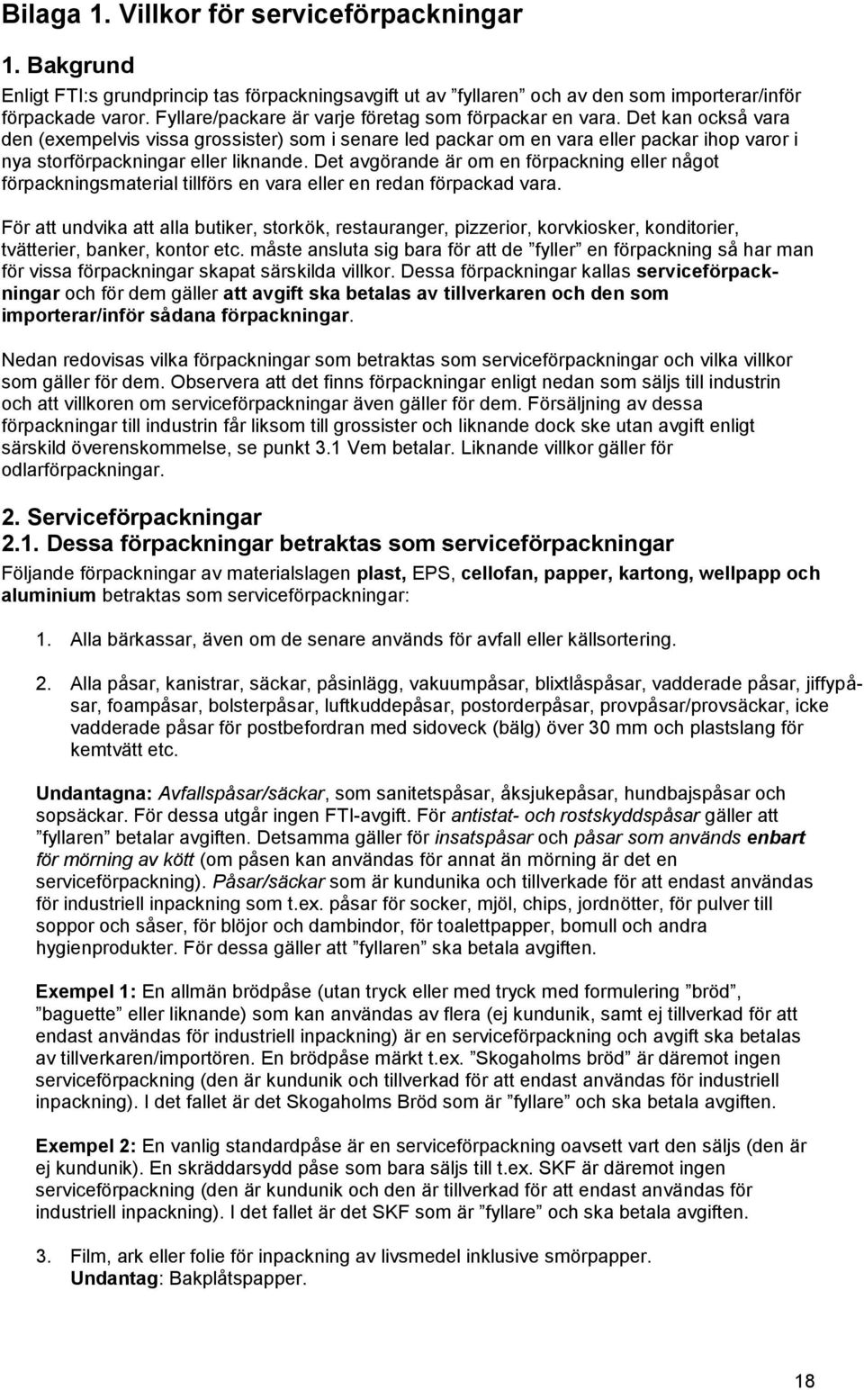 Det kan också vara den (exempelvis vissa grossister) som i senare led packar om en vara eller packar ihop varor i nya storförpackningar eller liknande.