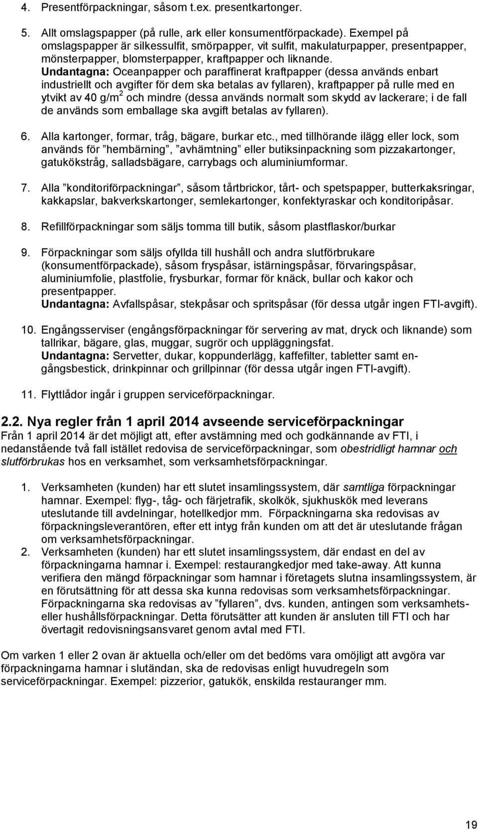 Undantagna: Oceanpapper och paraffinerat kraftpapper (dessa används enbart industriellt och avgifter för dem ska betalas av fyllaren), kraftpapper på rulle med en ytvikt av 40 g/m 2 och mindre (dessa