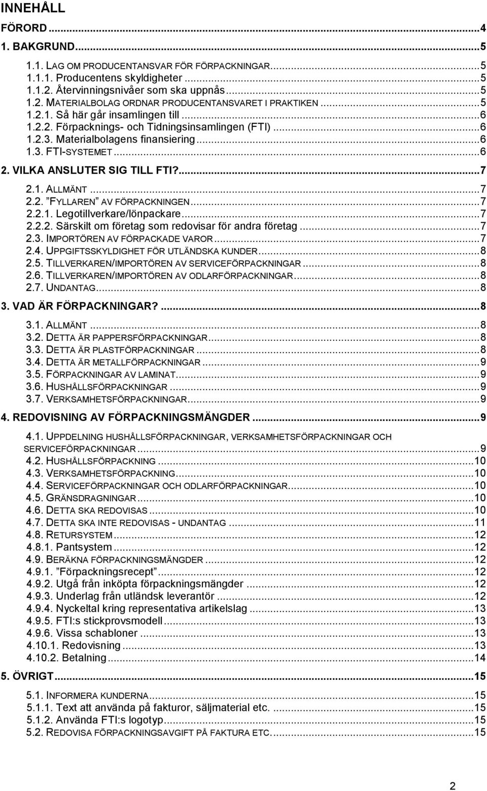 ... 7 2.1. ALLMÄNT... 7 2.2. FYLLAREN AV FÖRPACKNINGEN... 7 2.2.1. Legotillverkare/lönpackare... 7 2.2.2. Särskilt om företag som redovisar för andra företag... 7 2.3. IMPORTÖREN AV FÖRPACKADE VAROR.