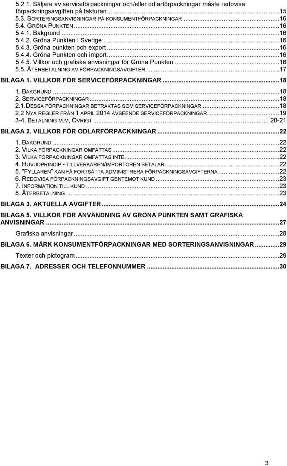 .. 16 5.5. ÅTERBETALNING AV FÖRPACKNINGSAVGIFTER... 17 BILAGA 1. VILLKOR FÖR SERVICEFÖRPACKNINGAR... 18 1. BAKGRUND... 18 2. SERVICEFÖRPACKNINGAR... 18 2.1.DESSA FÖRPACKNINGAR BETRAKTAS SOM SERVICEFÖRPACKNINGAR.