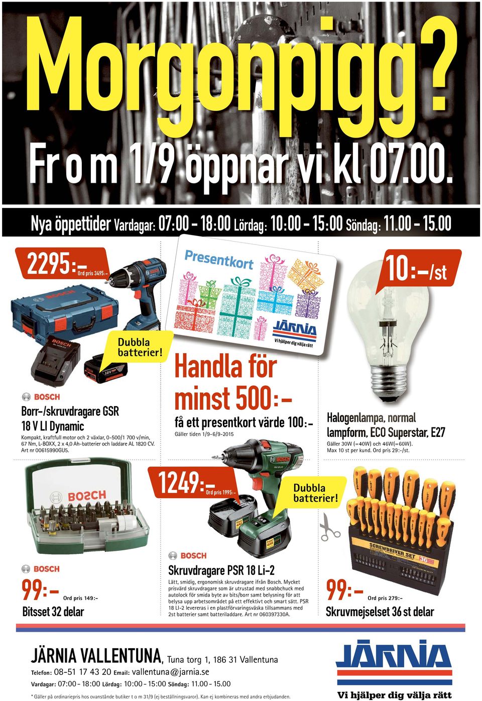 Vi hjälper Handla för minst 500 :- lampform, ECO Superstar, E27 Gäller tiden 1/9-6/9-2015 Gäller 30W (=40W) och 46W(=60W). Max 10 st per kund. Ord pris 29:-/st. Ord pris 1995:- Dubbla batterier!