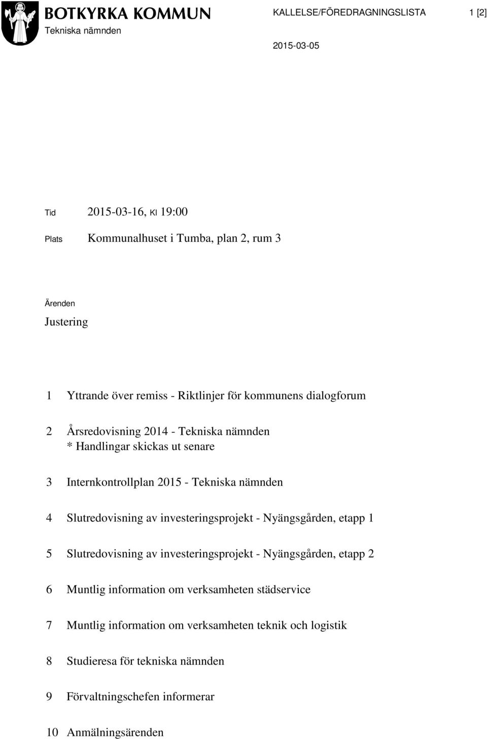 nämnden 4 Slutredovisning av investeringsprojekt - Nyängsgården, etapp 1 5 Slutredovisning av investeringsprojekt - Nyängsgården, etapp 2 6 Muntlig information om