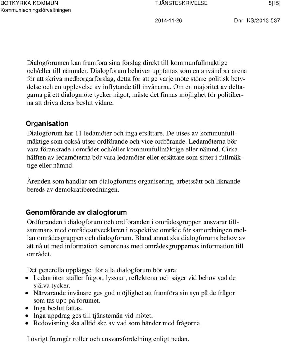 Om en majoritet av deltagarna på ett dialogmöte tycker något, måste det finnas möjlighet för politikerna att driva deras beslut vidare. Organisation Dialogforum har 11 ledamöter och inga ersättare.