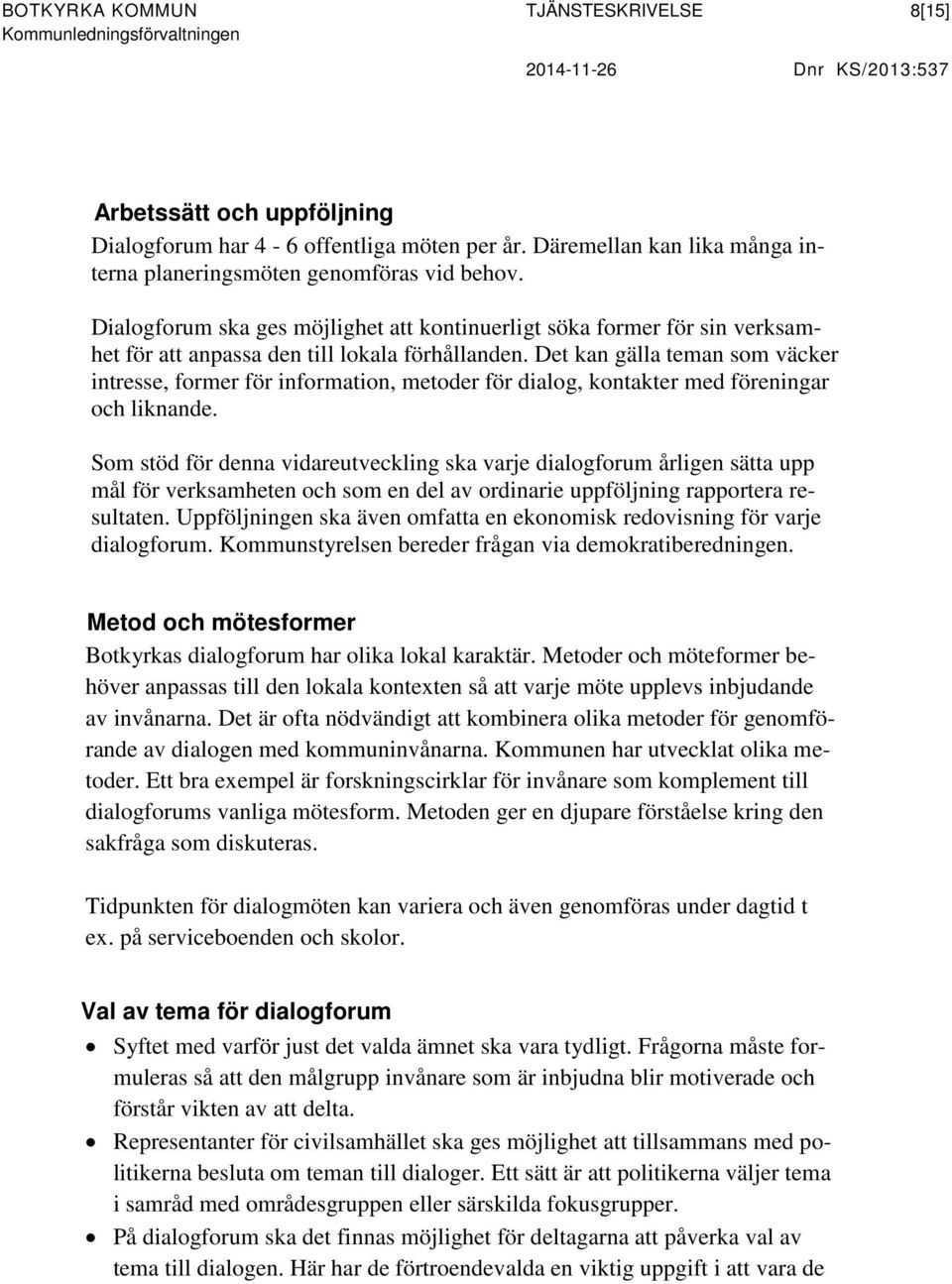 Det kan gälla teman som väcker intresse, former för information, metoder för dialog, kontakter med föreningar och liknande.