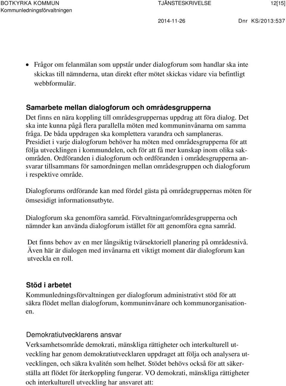 Det ska inte kunna pågå flera parallella möten med kommuninvånarna om samma fråga. De båda uppdragen ska komplettera varandra och samplaneras.