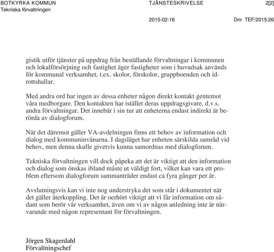 Med andra ord har ingen av dessa enheter någon direkt kontakt gentemot våra medborgare. Den kontakten har istället deras uppdragsgivare, d.v.s. andra förvaltningar.