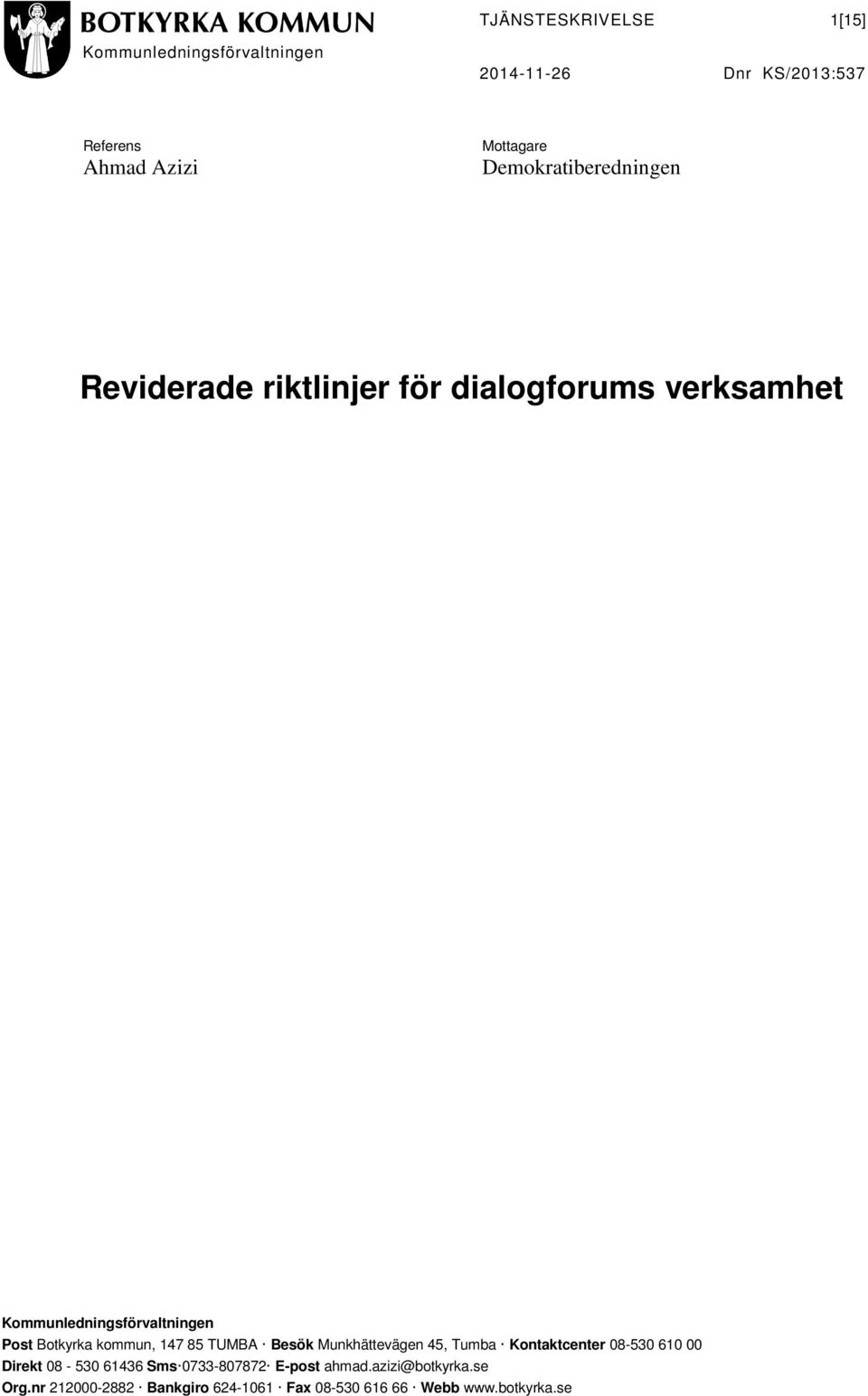 Botkyrka kommun, 147 85 TUMBA Besök Munkhättevägen 45, Tumba Kontaktcenter 08-530 610 00 Direkt 08-530 61436