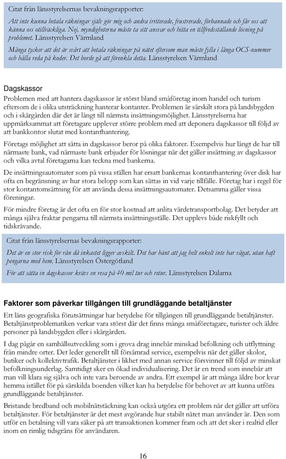 Länsstyrelsen Värmland Många tycker att det är svårt att betala räkningar på nätet eftersom man måste fylla i långa OCS-nummer och hålla reda på koder. Det borde gå att förenkla detta.