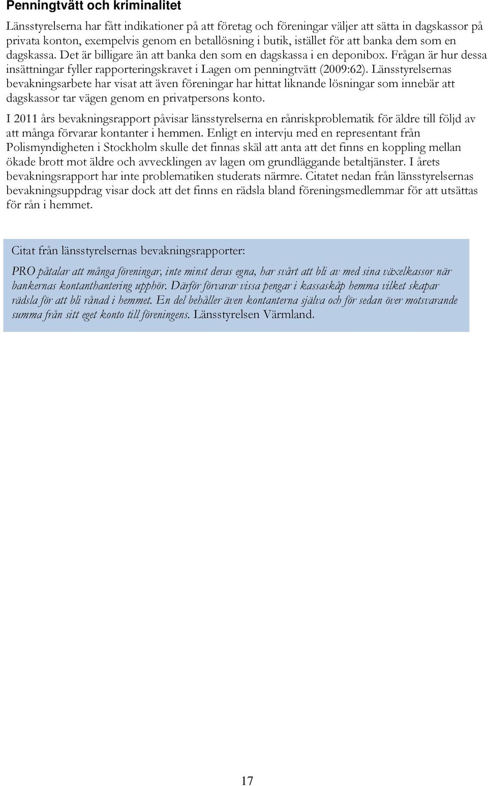 Länsstyrelsernas bevakningsarbete har visat att även föreningar har hittat liknande lösningar som innebär att dagskassor tar vägen genom en privatpersons konto.