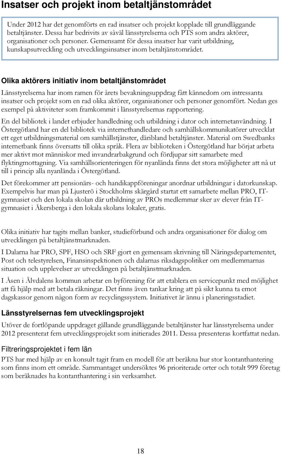 Gemensamt för dessa insatser har varit utbildning, kunskapsutveckling och utvecklingsinsatser inom betaltjänstområdet.