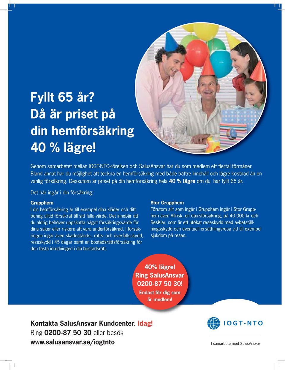 Dessutom är priset på din hemförsäkring hela 40 % lägre om du har fyllt 65 år.