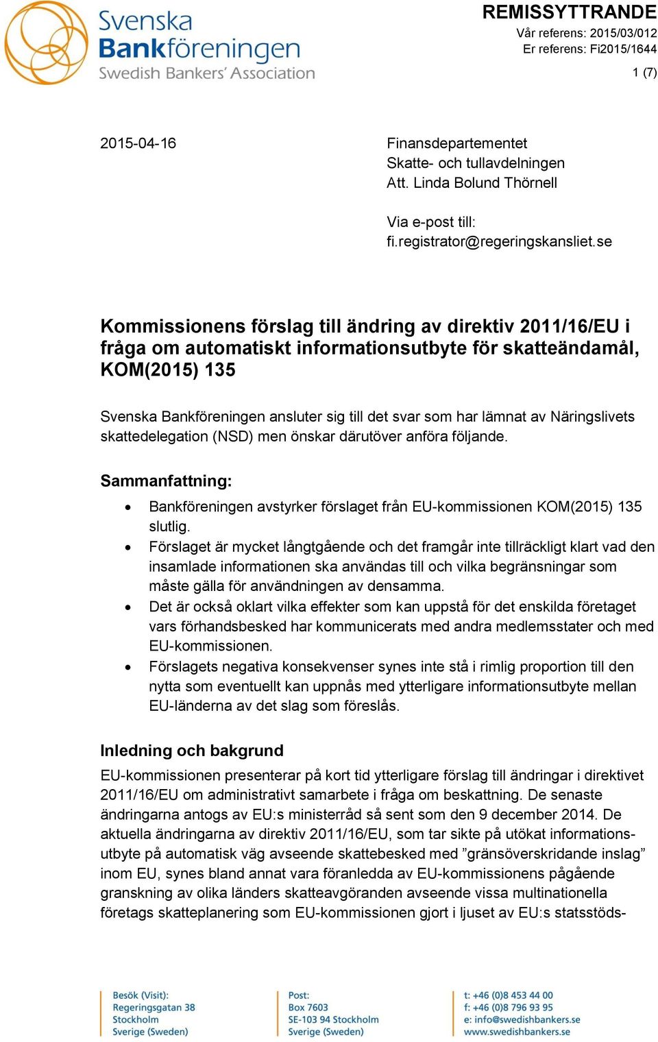 se Kommissionens förslag till ändring av direktiv 2011/16/EU i fråga om automatiskt informationsutbyte för skatteändamål, KOM(2015) 135 Svenska Bankföreningen ansluter sig till det svar som har