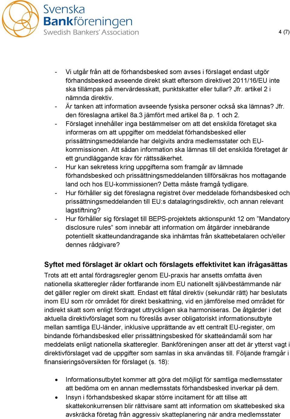 - Förslaget innehåller inga bestämmelser om att det enskilda företaget ska informeras om att uppgifter om meddelat förhandsbesked eller prissättningsmeddelande har delgivits andra medlemsstater och