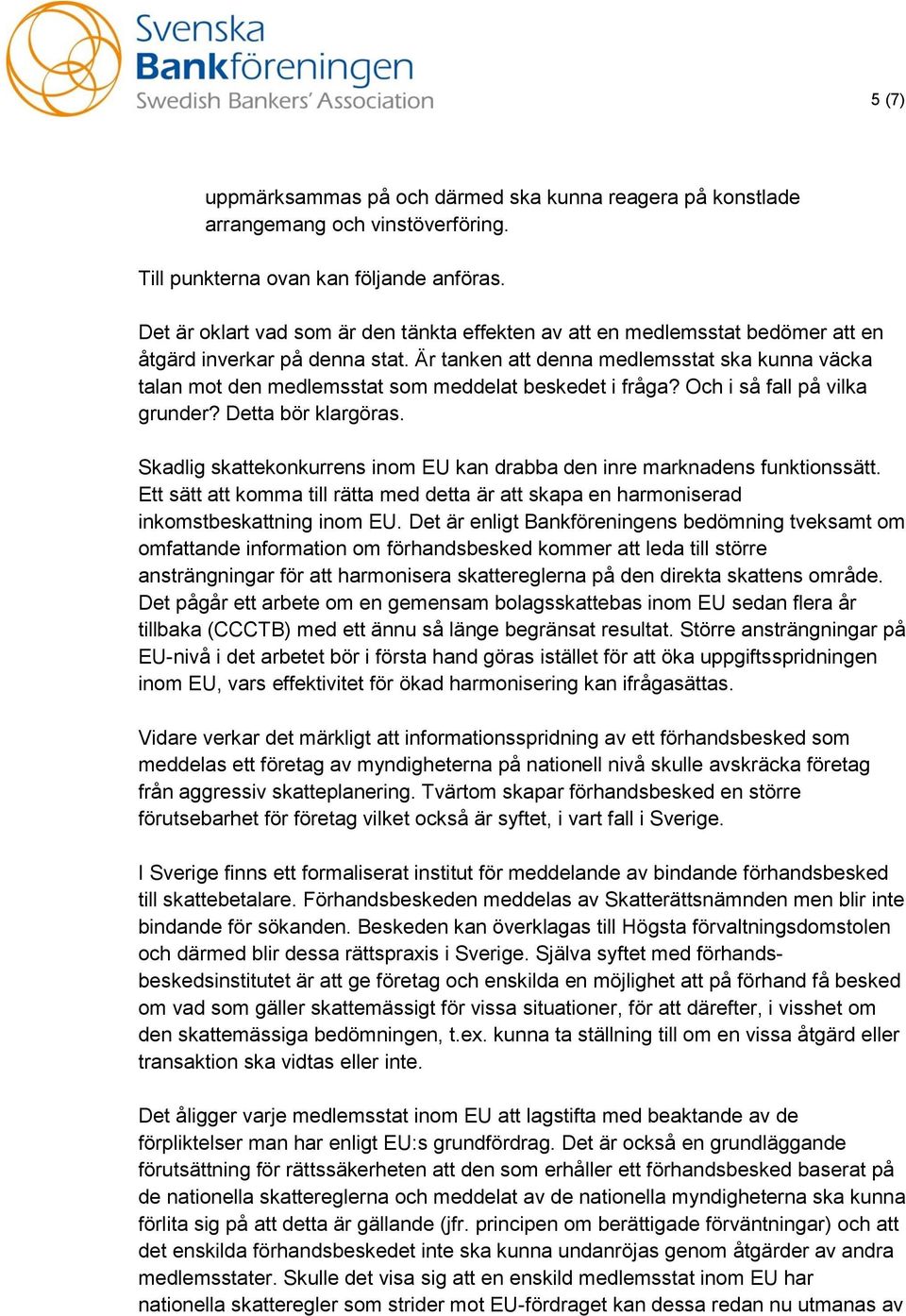 Är tanken att denna medlemsstat ska kunna väcka talan mot den medlemsstat som meddelat beskedet i fråga? Och i så fall på vilka grunder? Detta bör klargöras.