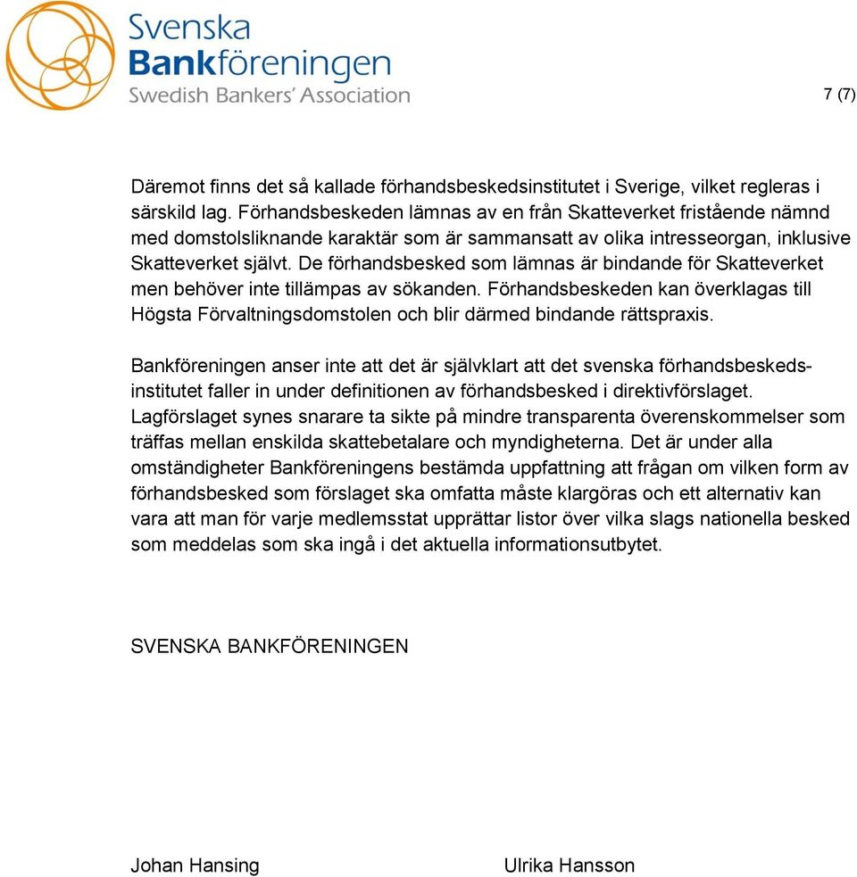 De förhandsbesked som lämnas är bindande för Skatteverket men behöver inte tillämpas av sökanden.