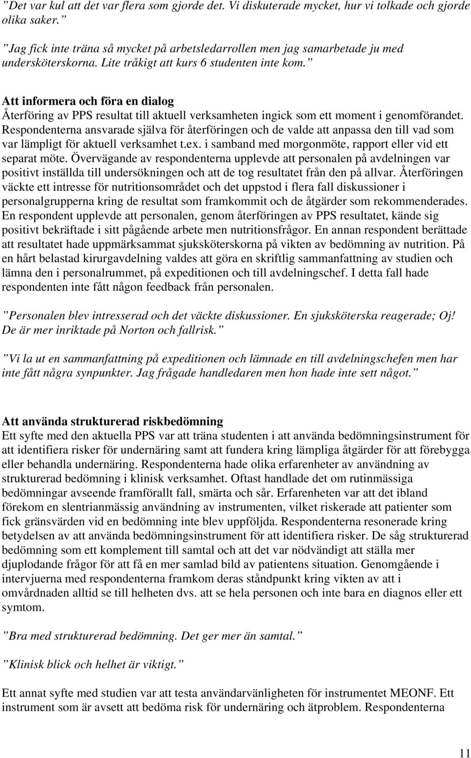 Att informera och föra en dialog Återföring av PPS resultat till aktuell verksamheten ingick som ett moment i genomförandet.