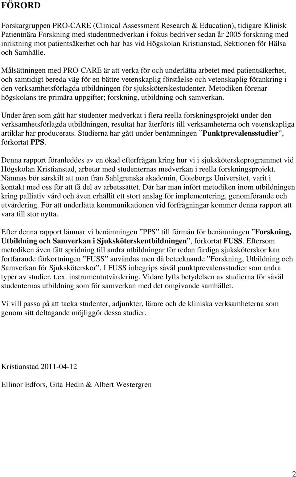 Målsättningen med PRO-CARE är att verka för och underlätta arbetet med patientsäkerhet, och samtidigt bereda väg för en bättre vetenskaplig förståelse och vetenskaplig förankring i den