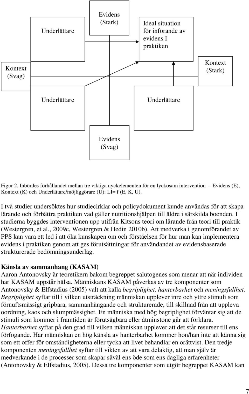 I två studier undersöktes hur studiecirklar och policydokument kunde användas för att skapa lärande och förbättra praktiken vad gäller nutritionshjälpen till äldre i särskilda boenden.