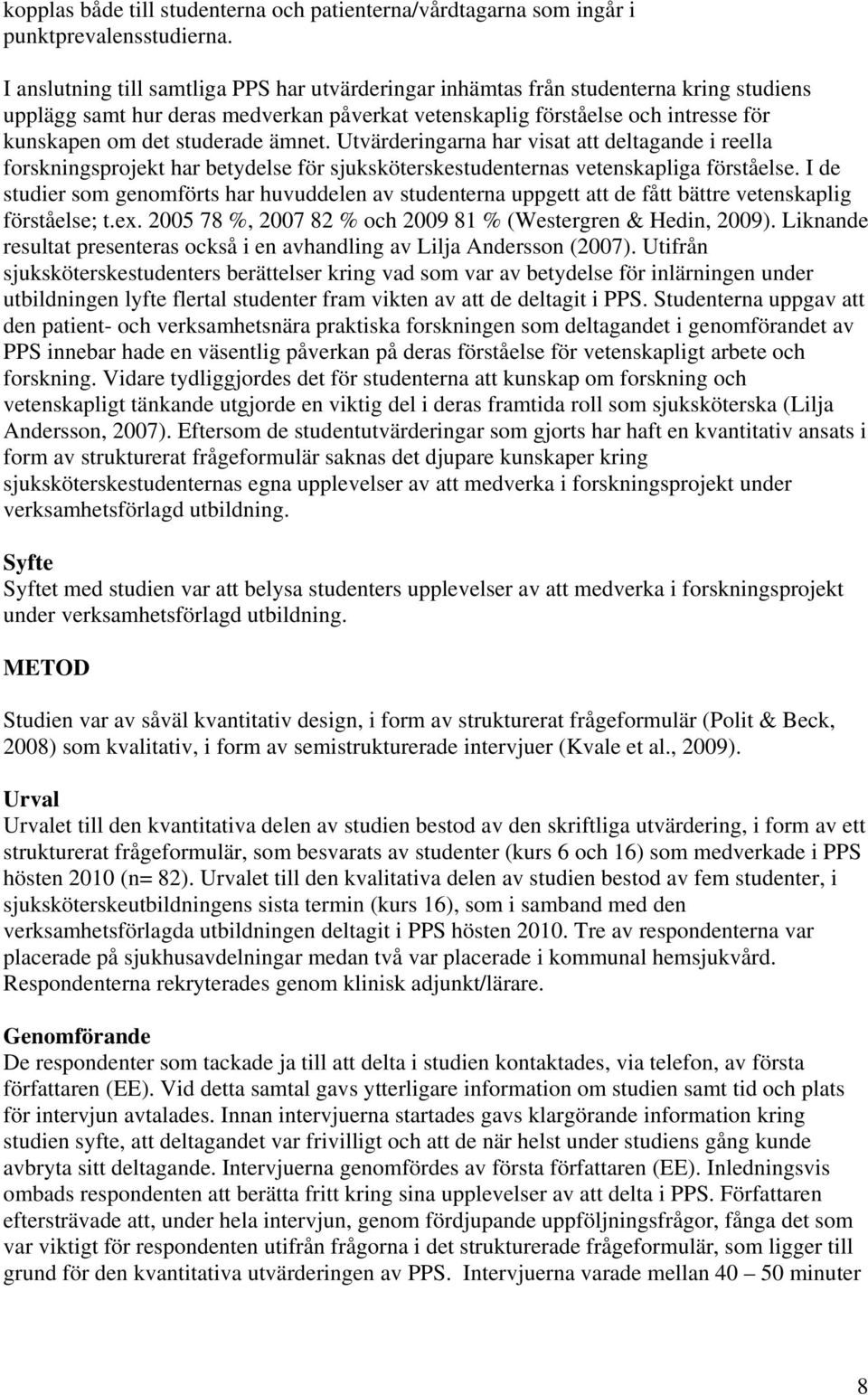 ämnet. Utvärderingarna har visat att deltagande i reella forskningsprojekt har betydelse för sjuksköterskestudenternas vetenskapliga förståelse.