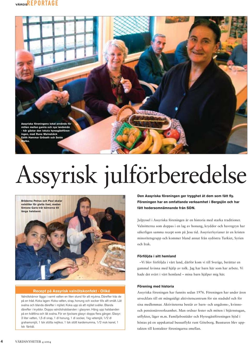 Föreningen har en omfattande verksamhet i Bergsjön och har fått hedersomnämnande från SDN. Julpyssel i Assyriska föreningen är en historia med starka traditioner.