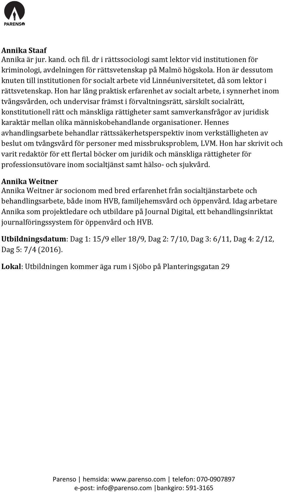 Hon har lång praktisk erfarenhet av socialt arbete, i synnerhet inom tvångsvården, och undervisar främst i förvaltningsrätt, särskilt socialrätt, konstitutionell rätt och mänskliga rättigheter samt