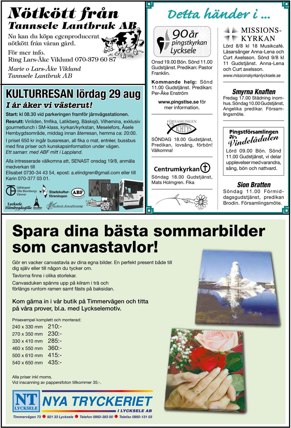 Resrutt: Vinliden, fmfika, Latikberg, Bäsksjö, Vilhemina, exklusiv gourmetlunch i SM-klass, kyrkan/kyrkstan, Meselefors, Åsele Hembygdsområde, middag innan återresan, hemma ca: 20:00.