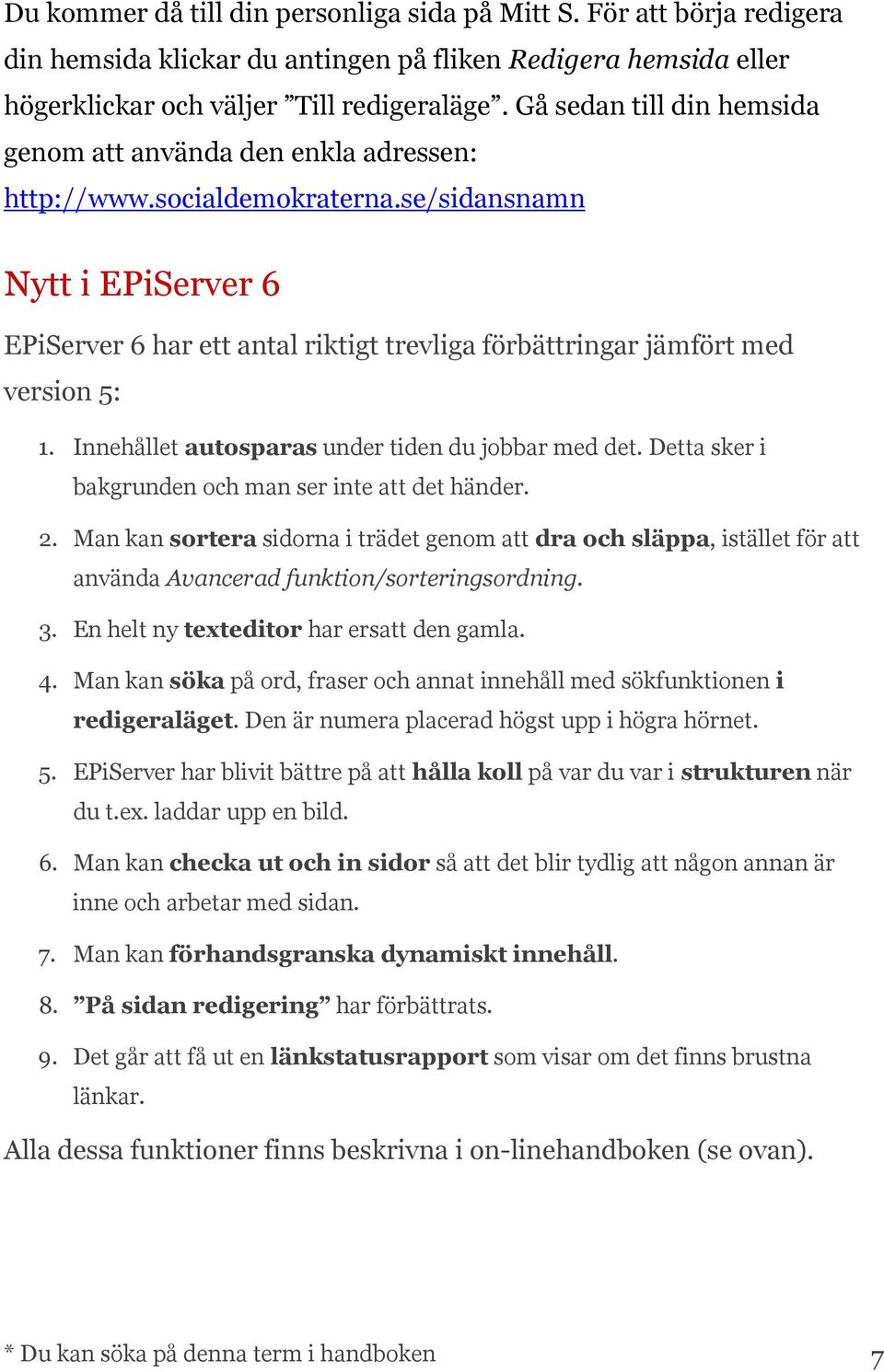 se/sidansnamn Nytt i EPiServer 6 EPiServer 6 har ett antal riktigt trevliga förbättringar jämfört med version 5: 1. Innehållet autosparas under tiden du jobbar med det.