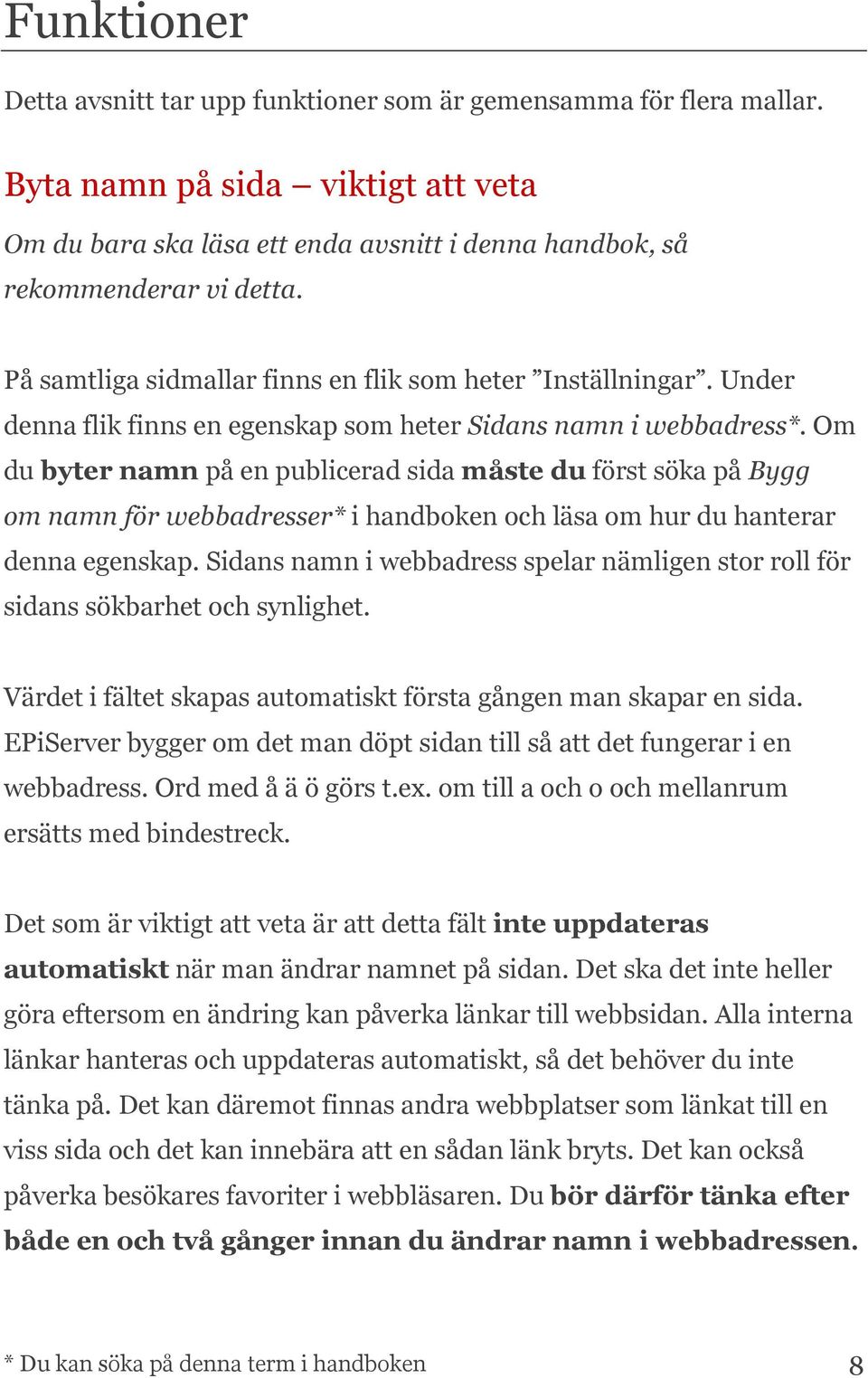 Om du byter namn på en publicerad sida måste du först söka på Bygg om namn för webbadresser* i handboken och läsa om hur du hanterar denna egenskap.