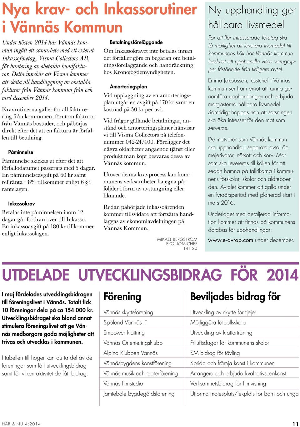 Kravrutinerna gäller för all fakturering från kommunen, förutom fakturor från Vännäs bostäder, och påbörjas direkt efter det att en faktura är förfallen till betalning.