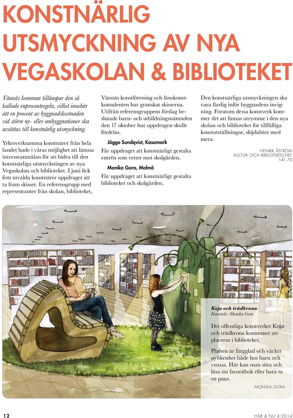 Yrkesverksamma konstnärer från hela landet hade i våras möjlighet att lämna intresseanmälan för att bidra till den konstnärliga utsmyckningen av nya Vegaskolan och biblioteket.