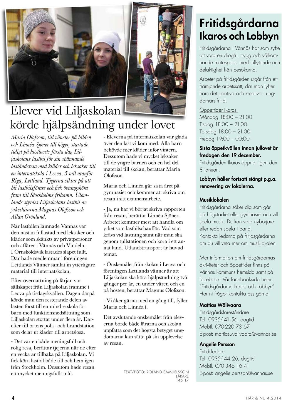 spännande biståndsresa med kläder och leksaker till en internatskola i Lecva, 5 mil utanför Riga, Lettland. Tjejerna siktar på att bli lastbilsförare och fick övningsköra fram till Stockholms frihamn.