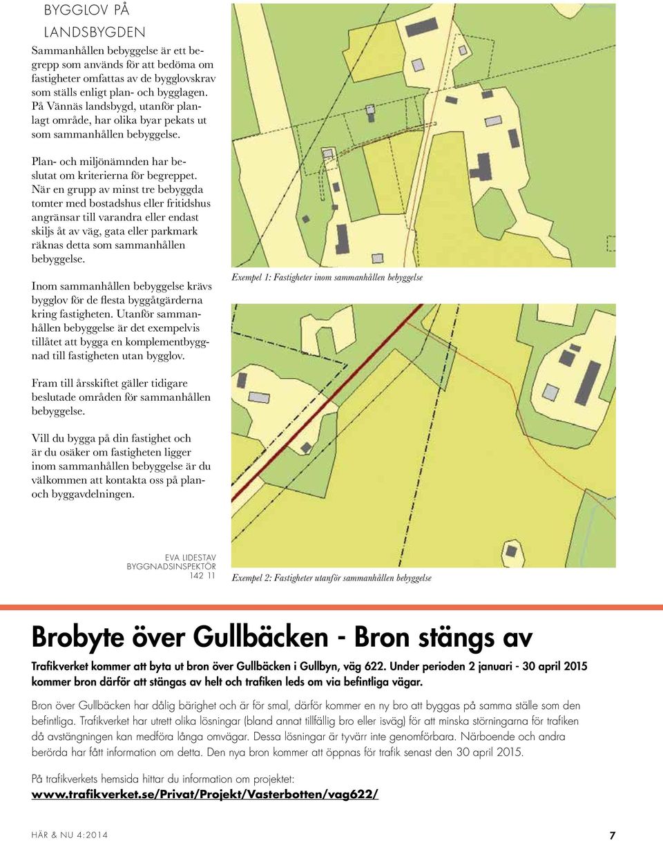 När en grupp av minst tre bebyggda tomter med bostadshus eller fritidshus angränsar till varandra eller endast skiljs åt av väg, gata eller parkmark räknas detta som sammanhållen bebyggelse.