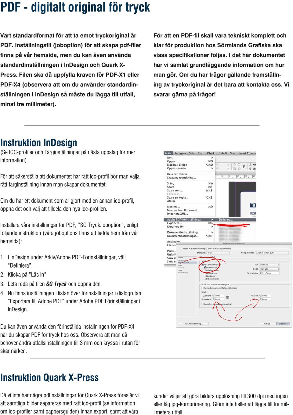 Filen ska då uppfylla kraven för PDF-X1 eller PDF-X4 (observera att om du använder standardinställningen i InDesign så måste du lägga till utfall, minst tre millimeter).