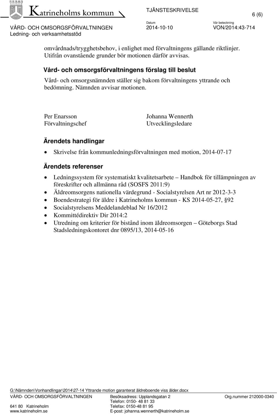 Per Enarsson Förvaltningschef Johanna Wennerth Utvecklingsledare Ärendets handlingar Skrivelse från kommunledningsförvaltningen med motion, 2014-07-17 Ärendets referenser Ledningssystem för