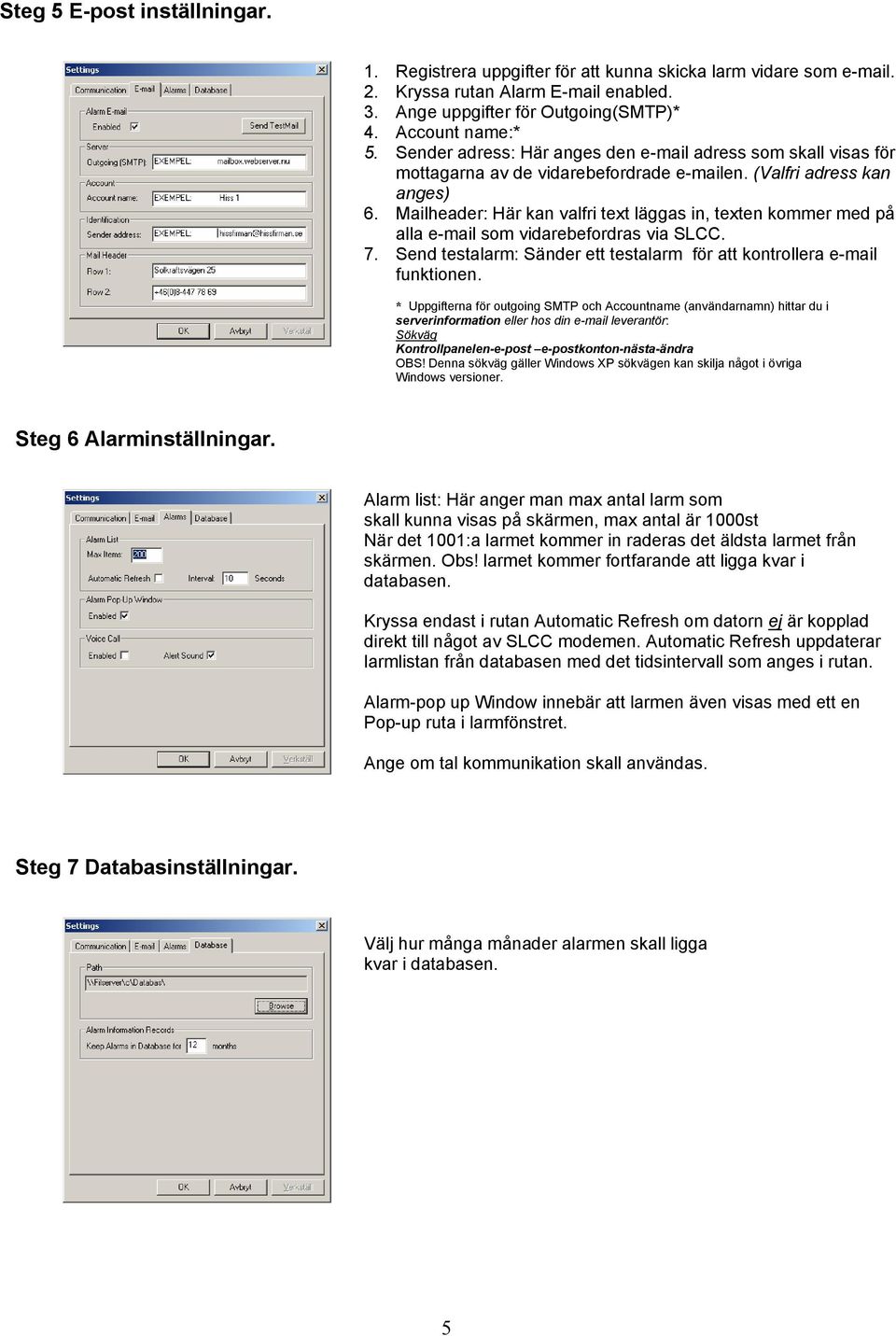 Mailheader: Här kan valfri text läggas in, texten kommer med på alla e-mail som vidarebefordras via SLCC. 7. Send testalarm: Sänder ett testalarm för att kontrollera e-mail funktionen.