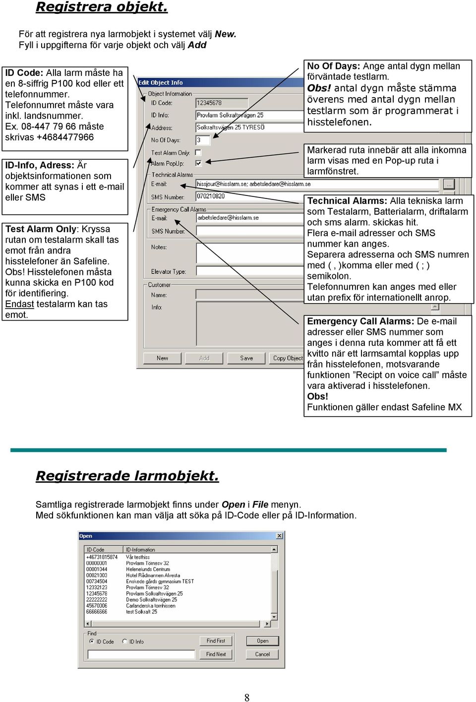 08-447 79 66 måste skrivas +4684477966 ID-Info, Adress: Är objektsinformationen som kommer att synas i ett e-mail eller SMS Test Alarm Only: Kryssa rutan om testalarm skall tas emot från andra