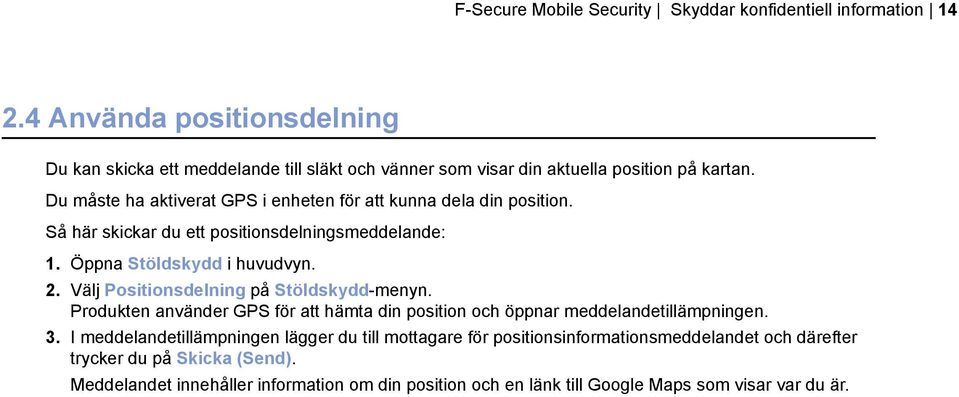 Du måste ha aktiverat GPS i enheten för att kunna dela din position. Så här skickar du ett positionsdelningsmeddelande: 1. Öppna Stöldskydd i huvudvyn. 2.