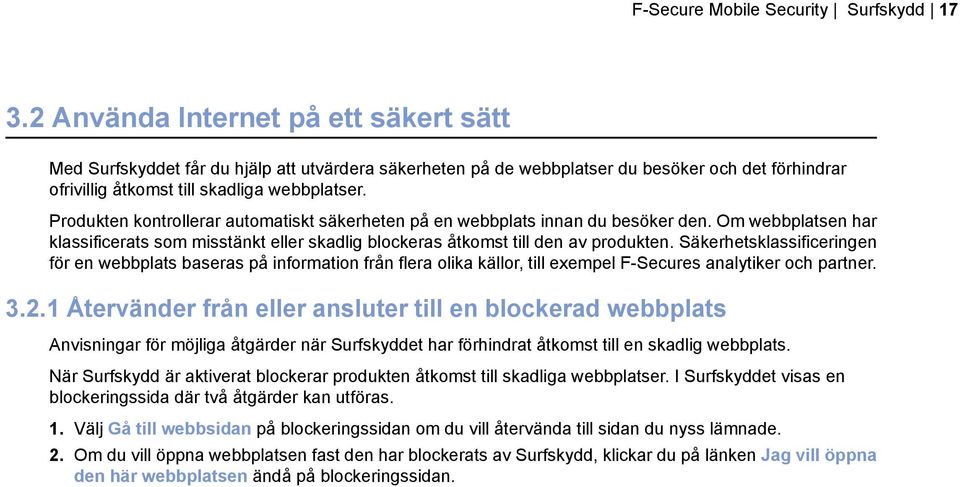 Produkten kontrollerar automatiskt säkerheten på en webbplats innan du besöker den. Om webbplatsen har klassificerats som misstänkt eller skadlig blockeras åtkomst till den av produkten.